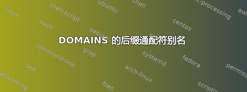 DOMAINS 的后缀通配符别名