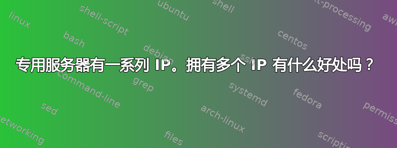 专用服务器有一系列 IP。拥有多个 IP 有什么好处吗？