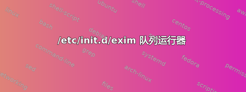 /etc/init.d/exim 队列运行器