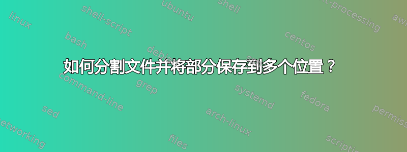 如何分割文件并将部分保存到多个位置？