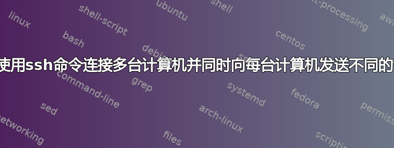 如何使用ssh命令连接多台计算机并同时向每台计算机发送不同的命令