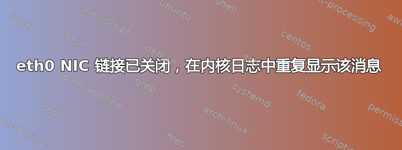 eth0 NIC 链接已关闭，在内核日志中重复显示该消息