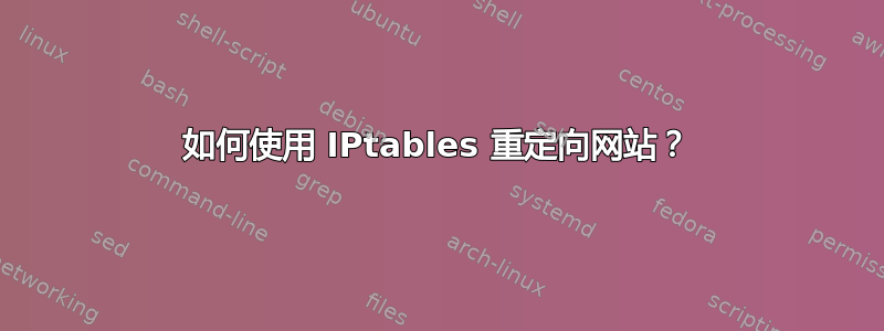 如何使用 IPtables 重定向网站？