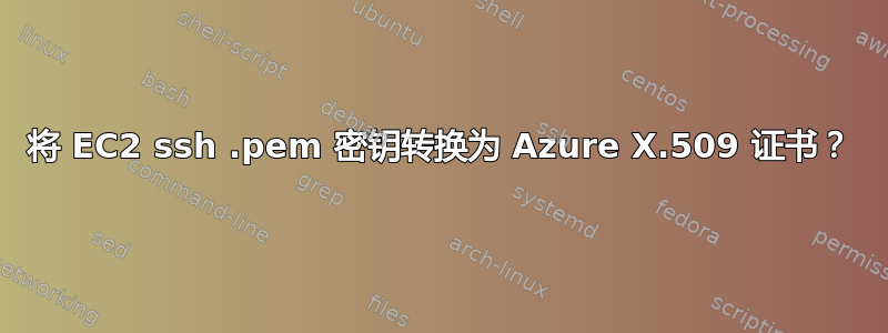 将 EC2 ssh .pem 密钥转换为 Azure X.509 证书？