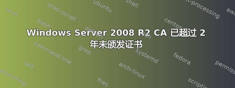 Windows Server 2008 R2 CA 已超过 2 年未颁发证书