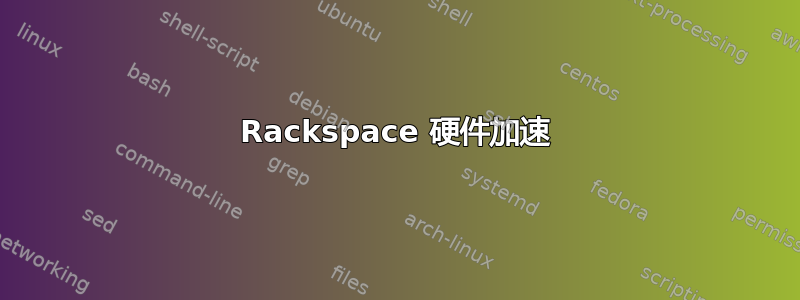 Rackspace 硬件加速