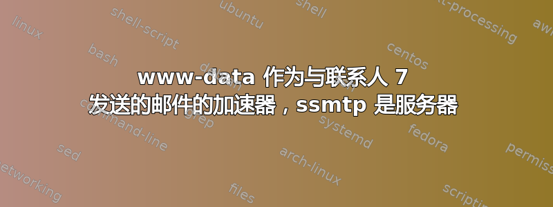 www-data 作为与联系人 7 发送的邮件的加速器，ssmtp 是服务器