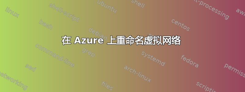 在 Azure 上重命名虚拟网络