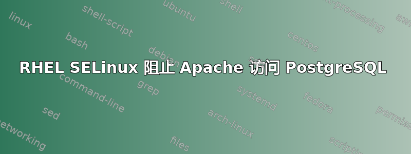 RHEL SELinux 阻止 Apache 访问 PostgreSQL