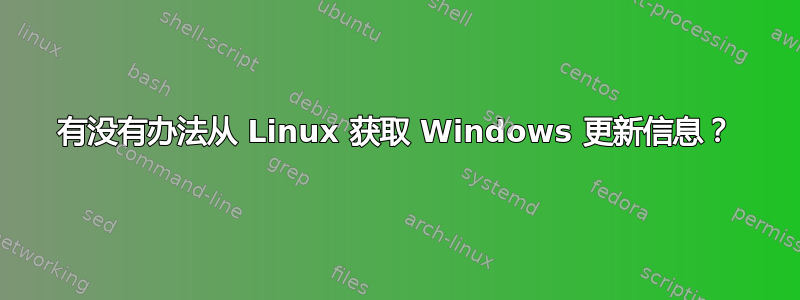 有没有办法从 Linux 获取 Windows 更新信息？