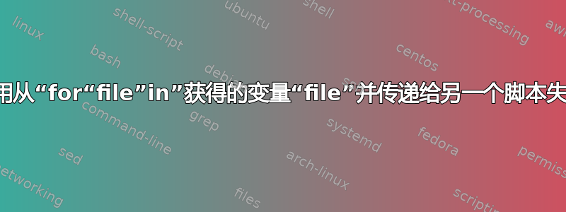 使用从“for“file”in”获得的变量“file”并传递给另一个脚本失败