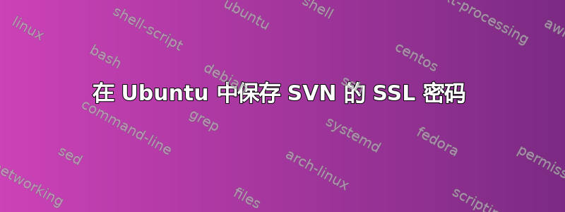 在 Ubuntu 中保存 SVN 的 SSL 密码