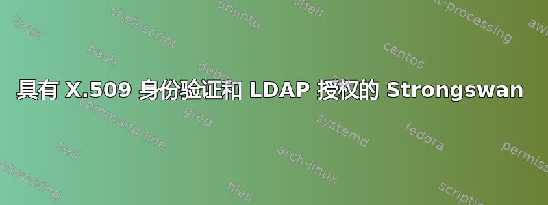 具有 X.509 身份验证和 LDAP 授权的 Strongswan