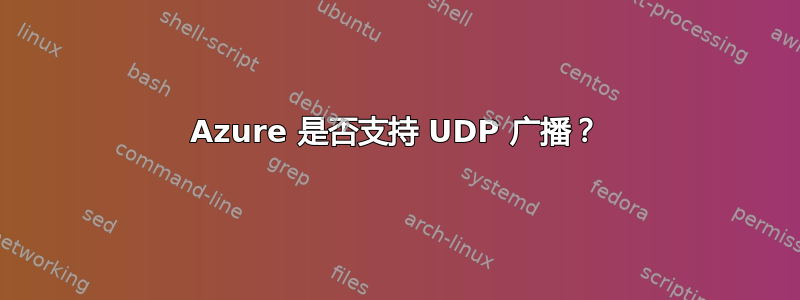 Azure 是否支持 UDP 广播？