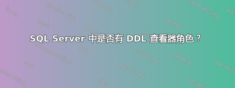 SQL Server 中是否有 DDL 查看器角色？