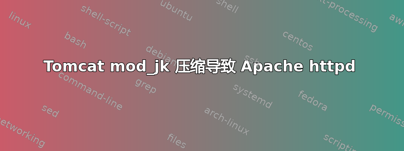 Tomcat mod_jk 压缩导致 Apache httpd