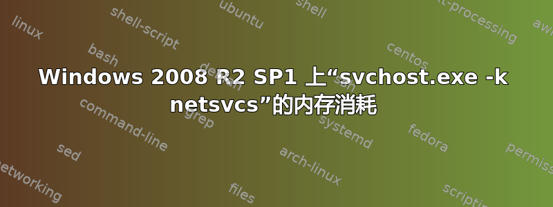 Windows 2008 R2 SP1 上“svchost.exe -k netsvcs”的内存消耗