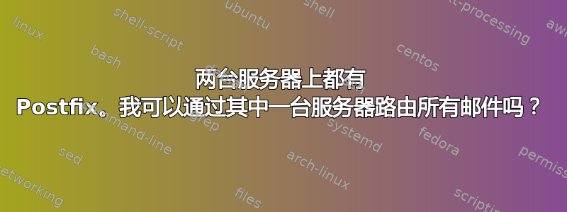 两台服务器上都有 Postfix。我可以通过其中一台服务器路由所有邮件吗？