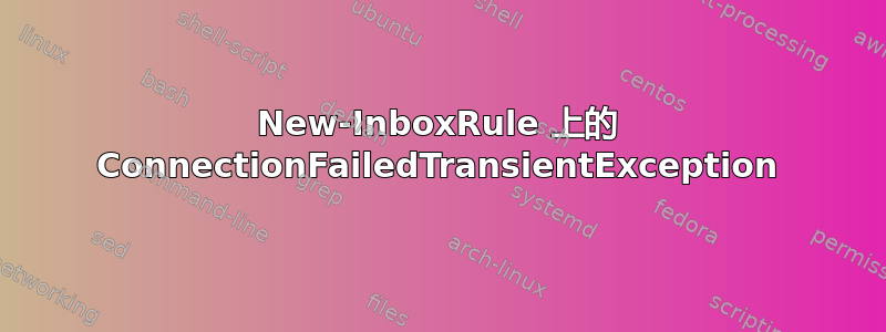 New-InboxRule 上的 ConnectionFailedTransientException