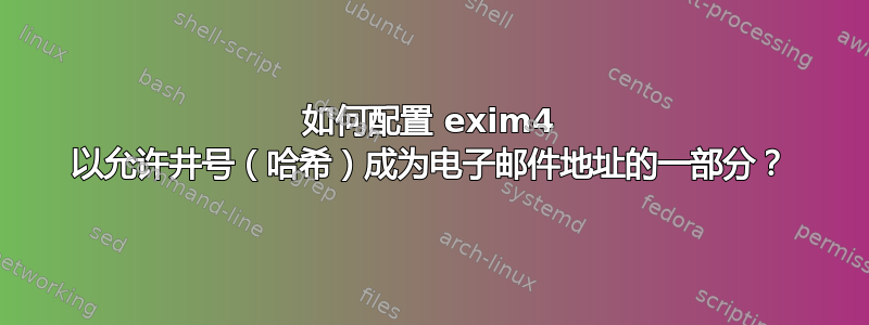 如何配置 exim4 以允许井号（哈希）成为电子邮件地址的一部分？