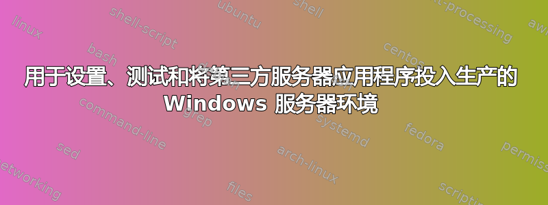 用于设置、测试和将第三方服务器应用程序投入生产的 Windows 服务器环境