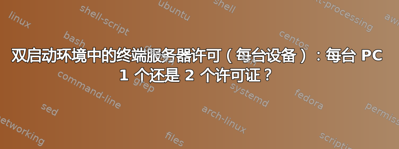 双启动环境中的终端服务器许可（每台设备）：每台 PC 1 个还是 2 个许可证？