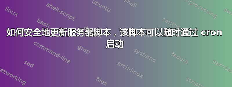 如何安全地更新服务器脚本，该脚本可以随时通过 cron 启动