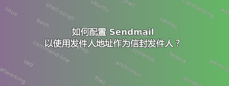 如何配置 Sendmail 以使用发件人地址作为信封发件人？