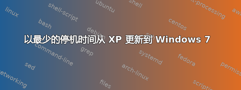 以最少的停机时间从 XP 更新到 Windows 7 