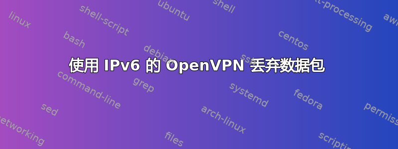 使用 IPv6 的 OpenVPN 丢弃数据包