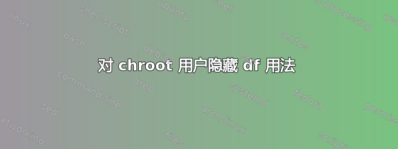 对 chroot 用户隐藏 df 用法