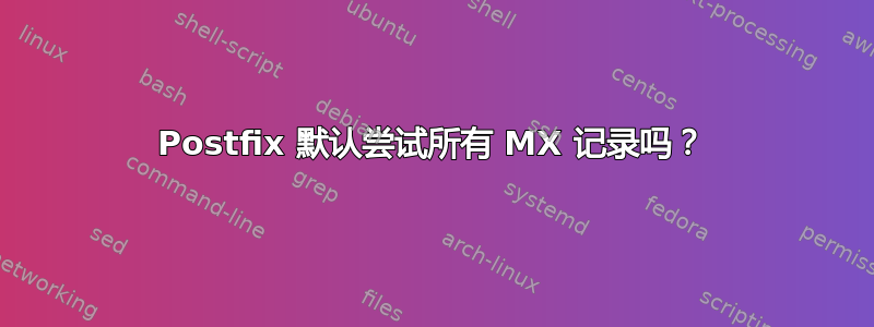 Postfix 默认尝试所有 MX 记录吗？