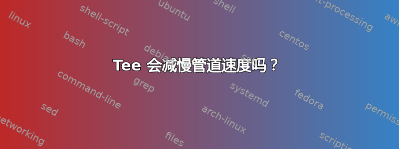 Tee 会减慢管道速度吗？