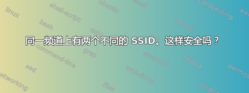 同一频道上有两个不同的 SSID。这样安全吗？