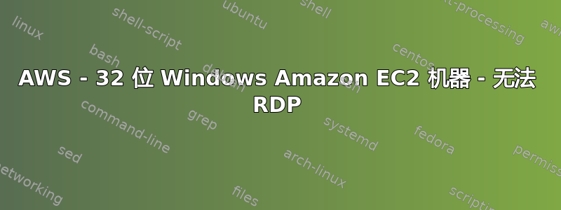 AWS - 32 位 Windows Amazon EC2 机器 - 无法 RDP