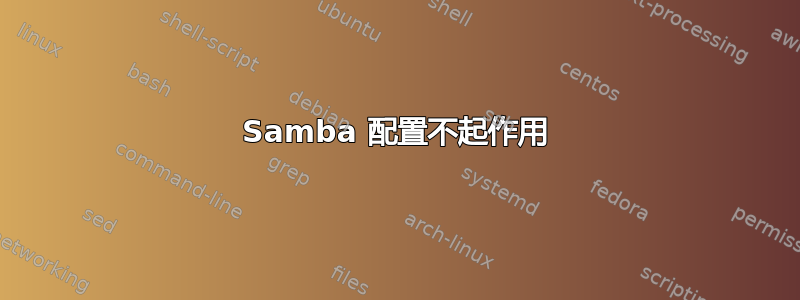 Samba 配置不起作用