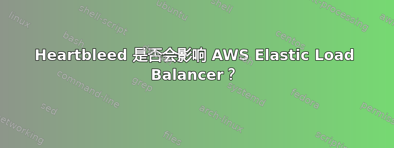 Heartbleed 是否会影响 AWS Elastic Load Balancer？