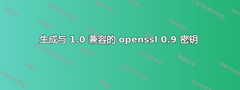 生成与 1.0 兼容的 openssl 0.9 密钥