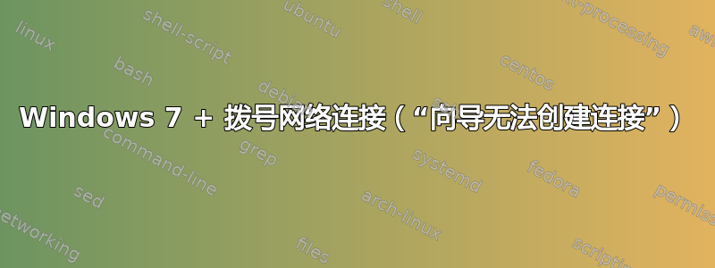 Windows 7 + 拨号网络连接（“向导无法创建连接”）