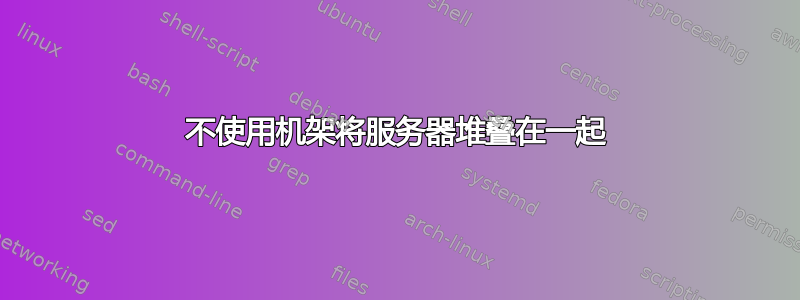 不使用机架将服务器堆叠在一起