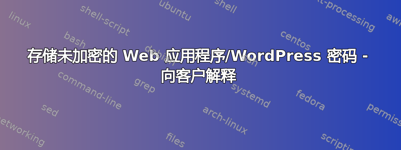 存储未加密的 Web 应用程序/WordPress 密码 - 向客户解释