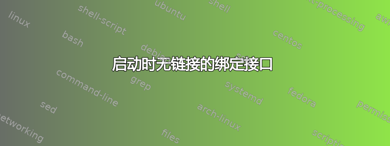 启动时无链接的绑定接口