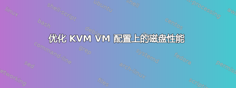 优化 KVM VM 配置上的磁盘性能