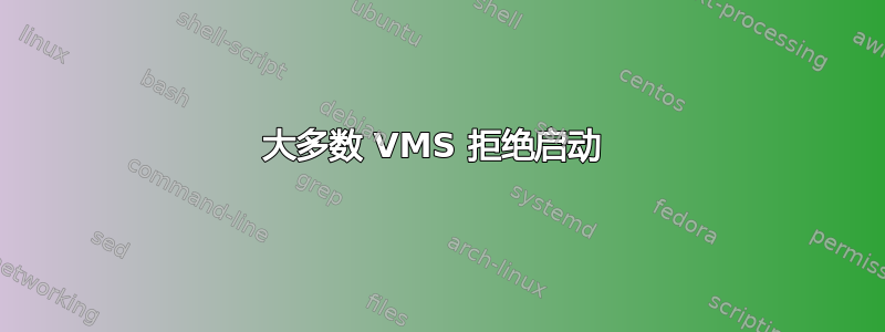 大多数 VMS 拒绝启动 