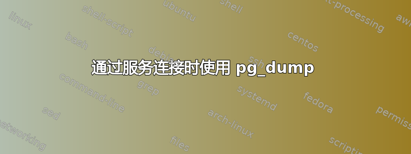 通过服务连接时使用 pg_dump