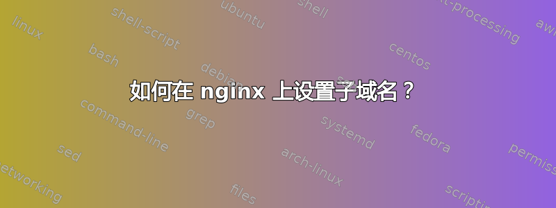 如何在 nginx 上设置子域名？