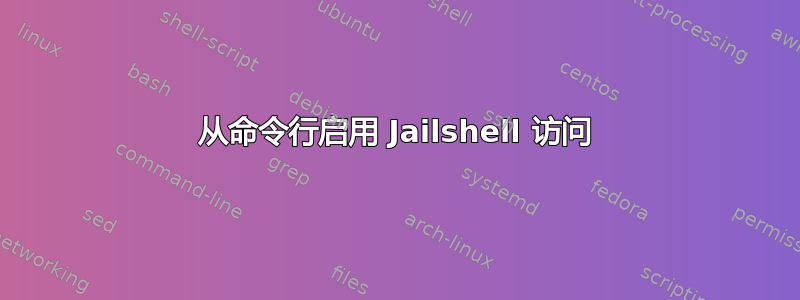 从命令行启用 Jailshell 访问