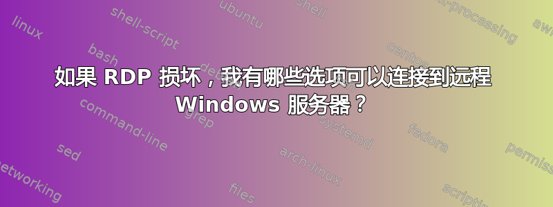 如果 RDP 损坏，我有哪些选项可以连接到远程 Windows 服务器？