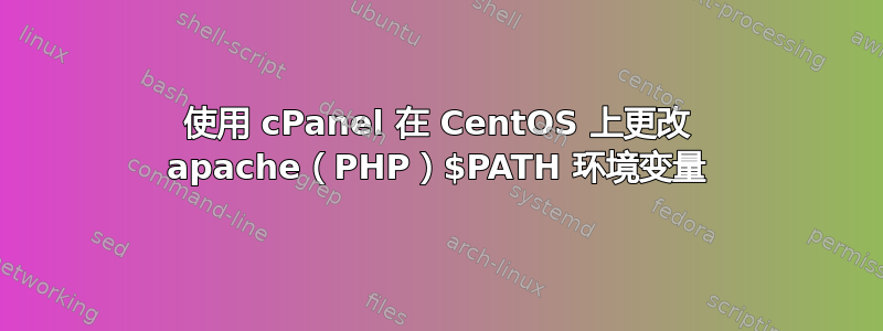 使用 cPanel 在 CentOS 上更改 apache（PHP）$PATH 环境变量