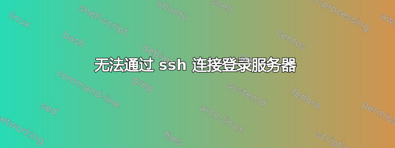 无法通过 ssh 连接登录服务器